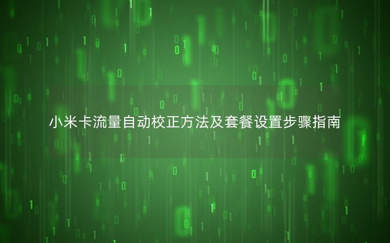 小米卡流量自动校正方法及套餐设置步骤指南