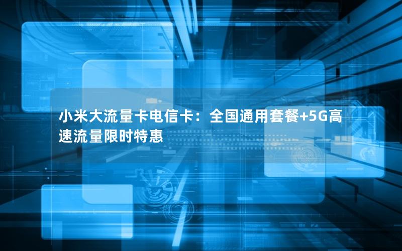 小米大流量卡电信卡：全国通用套餐+5G高速流量限时特惠