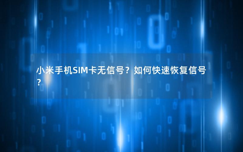 小米手机SIM卡无信号？如何快速恢复信号？