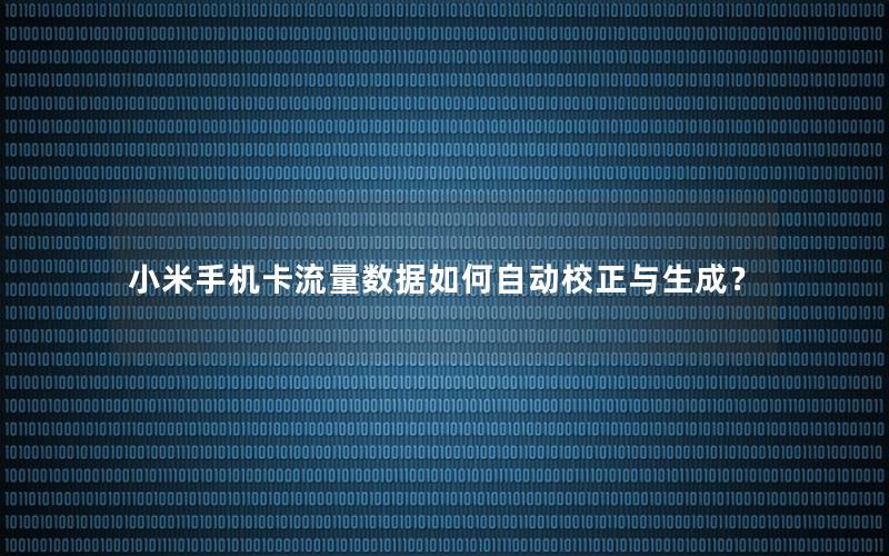 小米手机卡流量数据如何自动校正与生成？