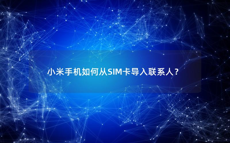 小米手机如何从SIM卡导入联系人？