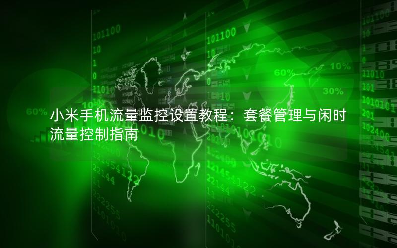 小米手机流量监控设置教程：套餐管理与闲时流量控制指南
