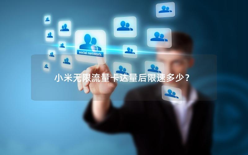 小米无限流量卡达量后限速多少？