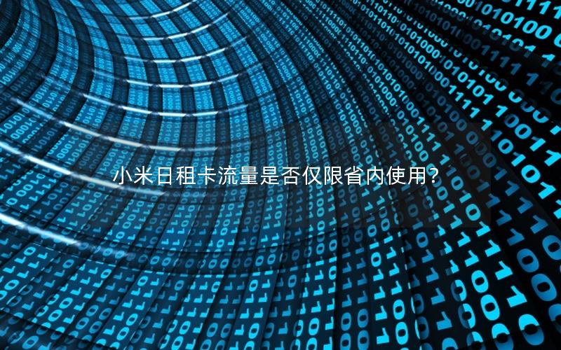 小米日租卡流量是否仅限省内使用？