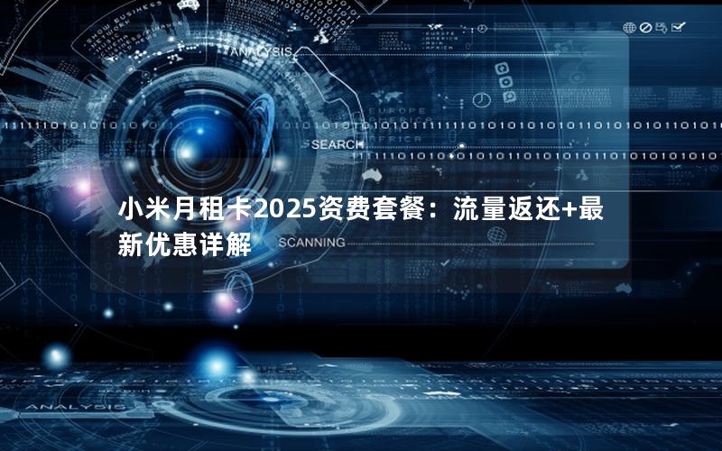 小米月租卡2025资费套餐：流量返还+最新优惠详解