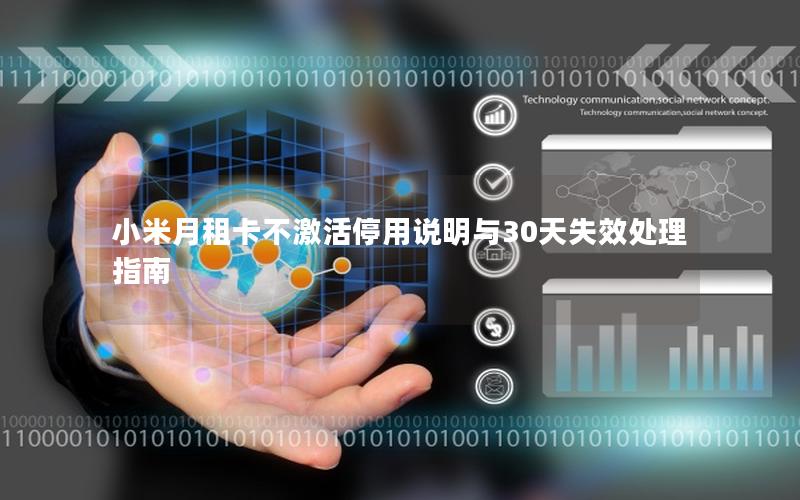 小米月租卡不激活停用说明与30天失效处理指南