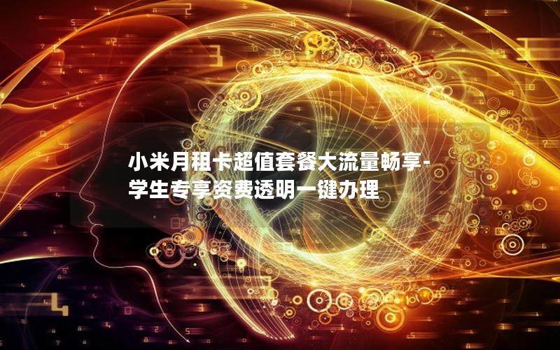 小米月租卡超值套餐大流量畅享-学生专享资费透明一键办理