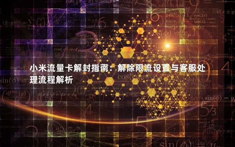 小米流量卡解封指南：解除限流设置与客服处理流程解析