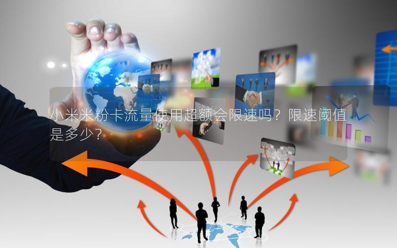 小米米粉卡流量使用超额会限速吗？限速阈值是多少？