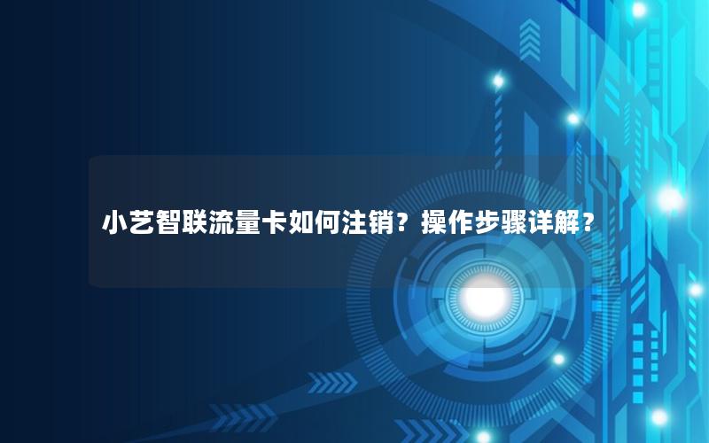 小艺智联流量卡如何注销？操作步骤详解？