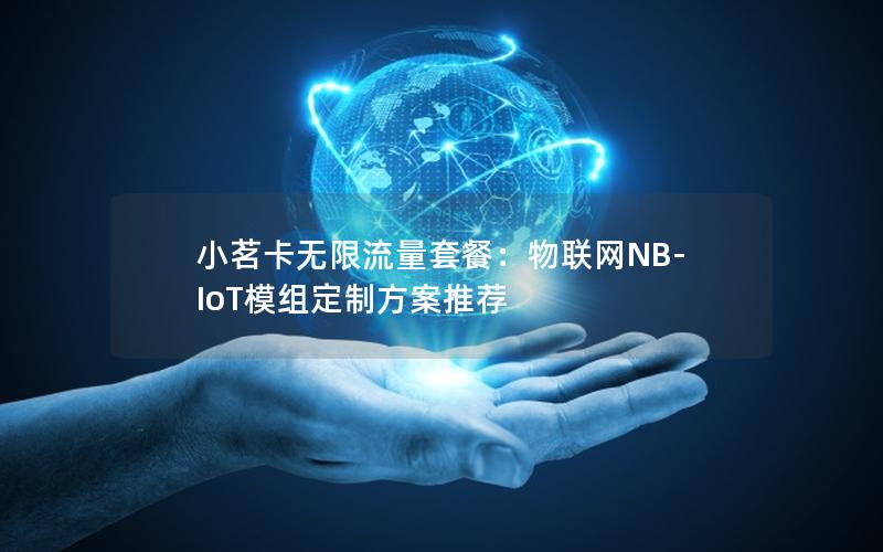 小茗卡无限流量套餐：物联网NB-IoT模组定制方案推荐