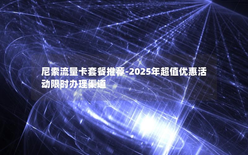 尼索流量卡套餐推荐-2025年超值优惠活动限时办理渠道