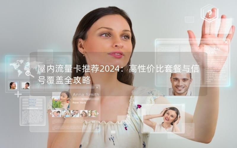 屋内流量卡推荐2024：高性价比套餐与信号覆盖全攻略