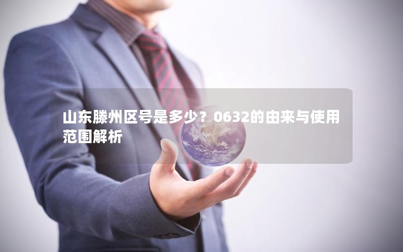 山东滕州区号是多少？0632的由来与使用范围解析