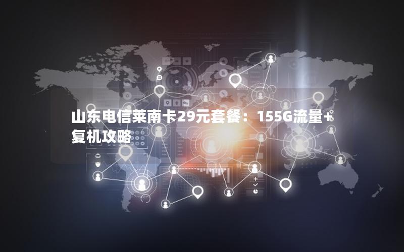 山东电信莱南卡29元套餐：155G流量+复机攻略