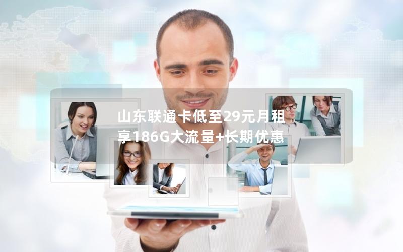 山东联通卡低至29元月租 享186G大流量+长期优惠