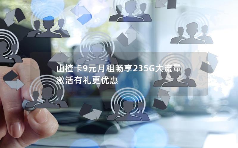 山楂卡9元月租畅享235G大流量 激活有礼更优惠