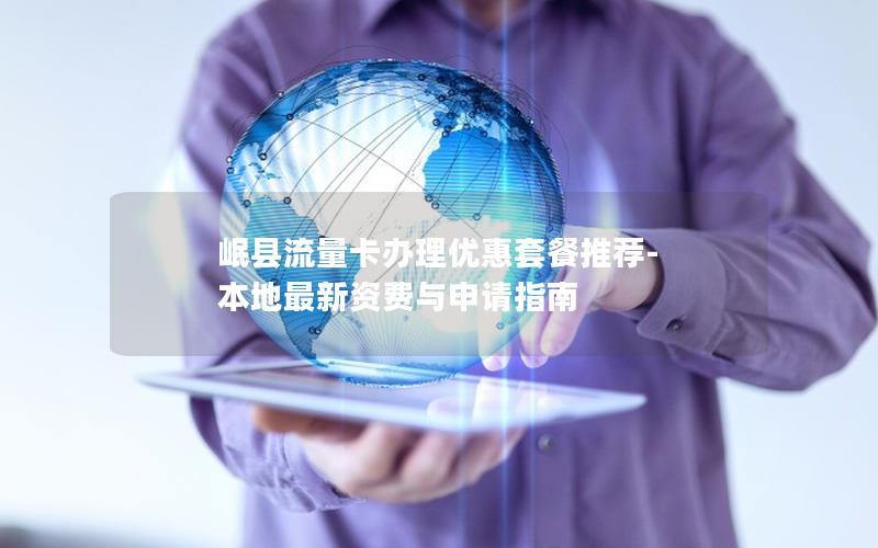 岷县流量卡办理优惠套餐推荐-本地最新资费与申请指南