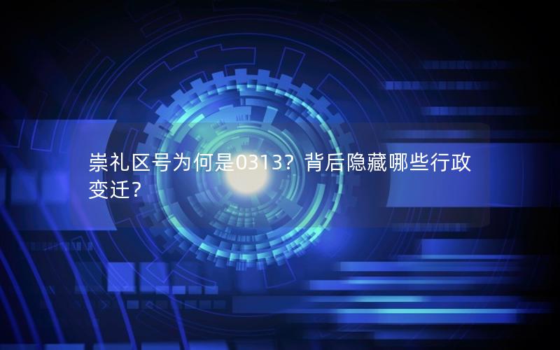 崇礼区号为何是0313？背后隐藏哪些行政变迁？