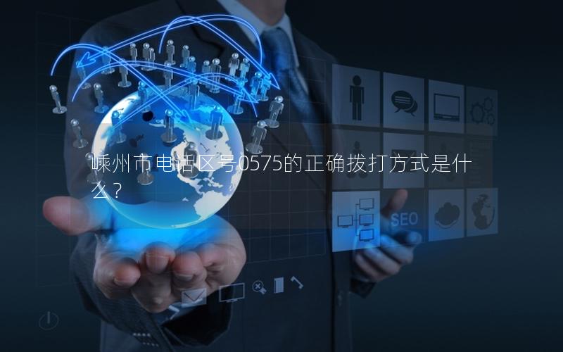 嵊州市电话区号0575的正确拨打方式是什么？