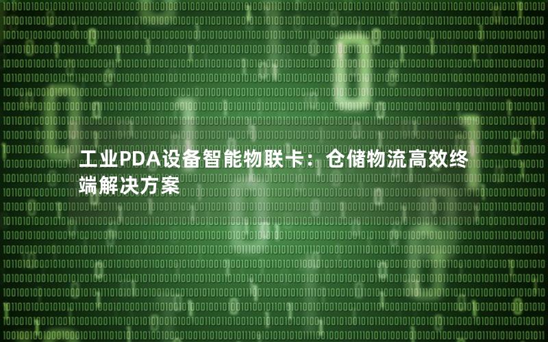 工业PDA设备智能物联卡：仓储物流高效终端解决方案