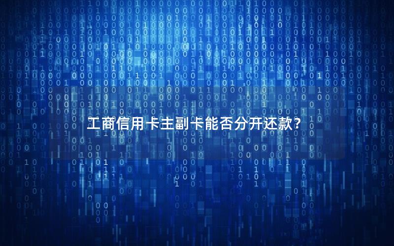 工商信用卡主副卡能否分开还款？