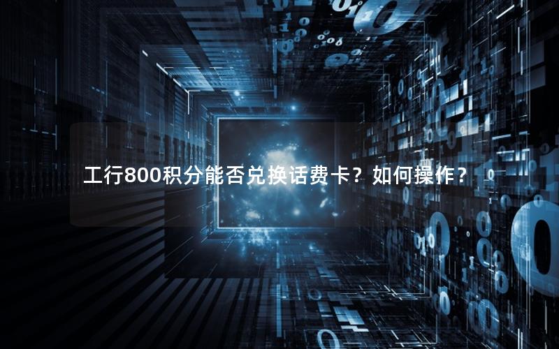 工行800积分能否兑换话费卡？如何操作？