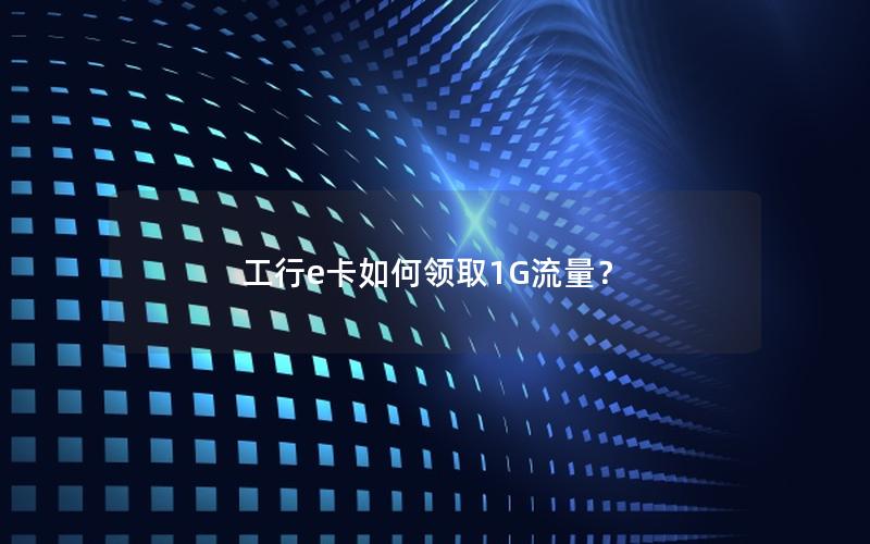 工行e卡如何领取1G流量？