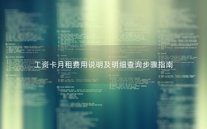 工资卡月租费用说明及明细查询步骤指南