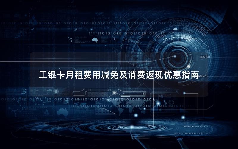 工银卡月租费用减免及消费返现优惠指南