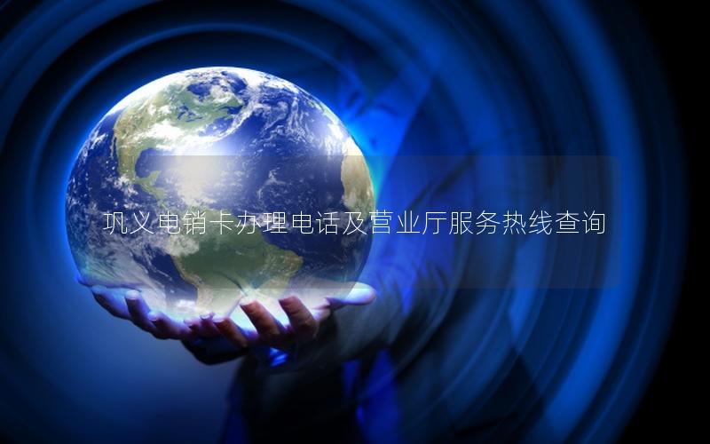 巩义电销卡办理电话及营业厅服务热线查询