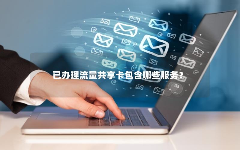 已办理流量共享卡包含哪些服务？
