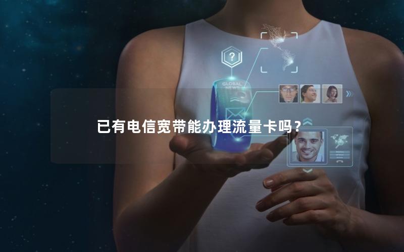 已有电信宽带能办理流量卡吗？