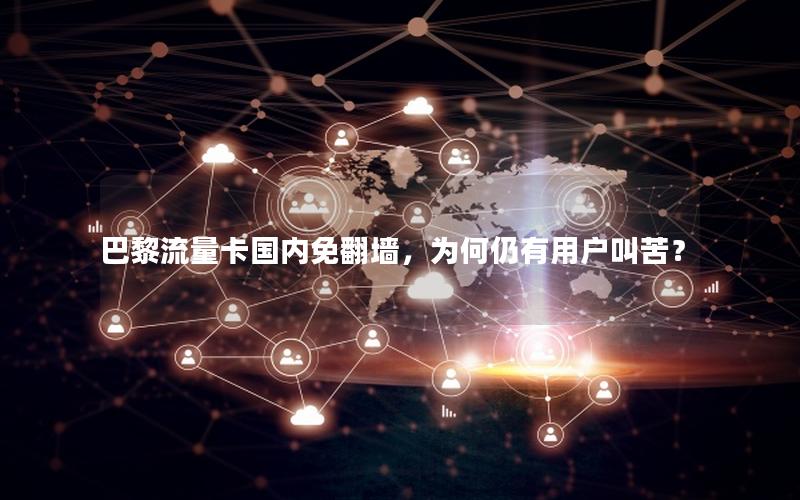 巴黎流量卡国内免翻墙，为何仍有用户叫苦？