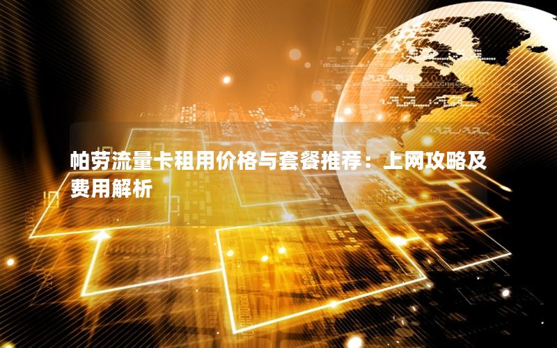 帕劳流量卡租用价格与套餐推荐：上网攻略及费用解析