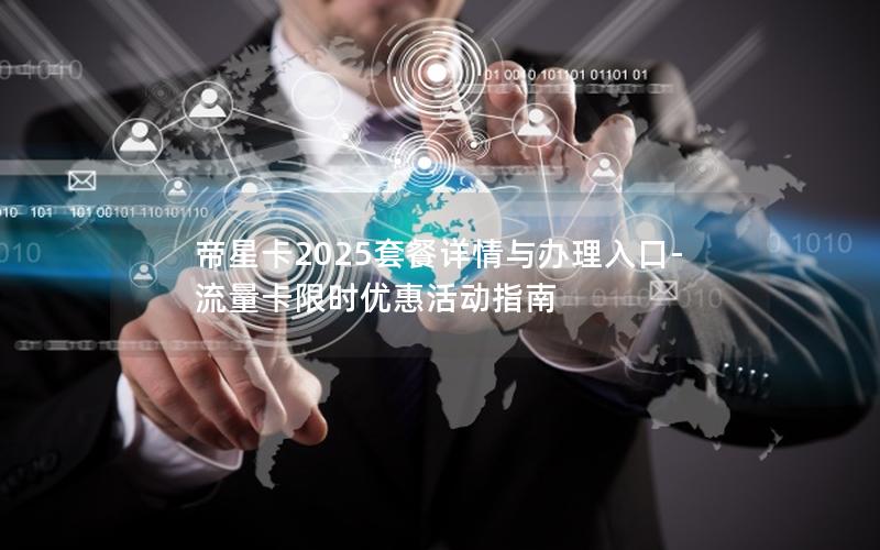 帝星卡2025套餐详情与办理入口-流量卡限时优惠活动指南