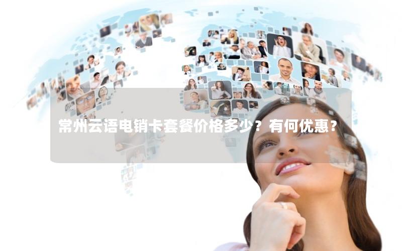 常州云语电销卡套餐价格多少？有何优惠？
