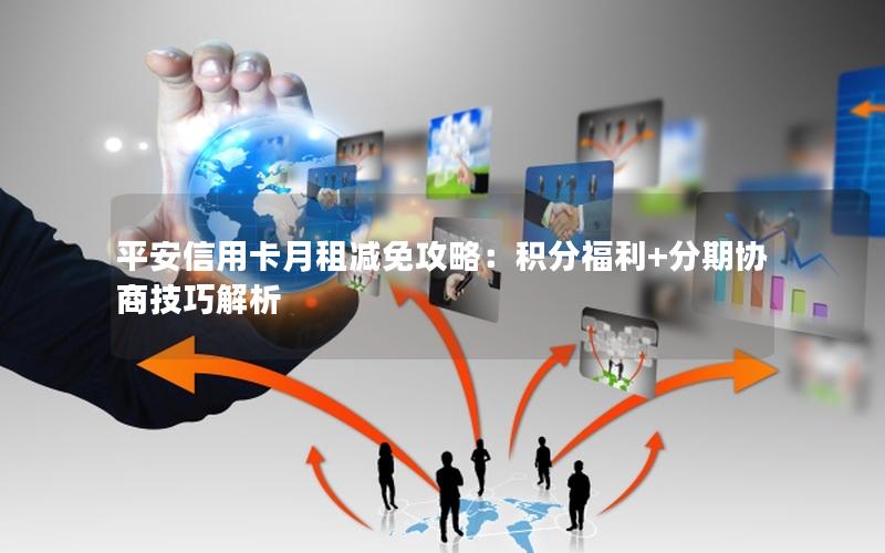 平安信用卡月租减免攻略：积分福利+分期协商技巧解析