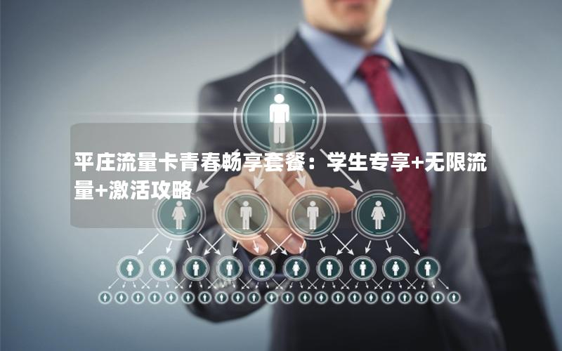 平庄流量卡青春畅享套餐：学生专享+无限流量+激活攻略