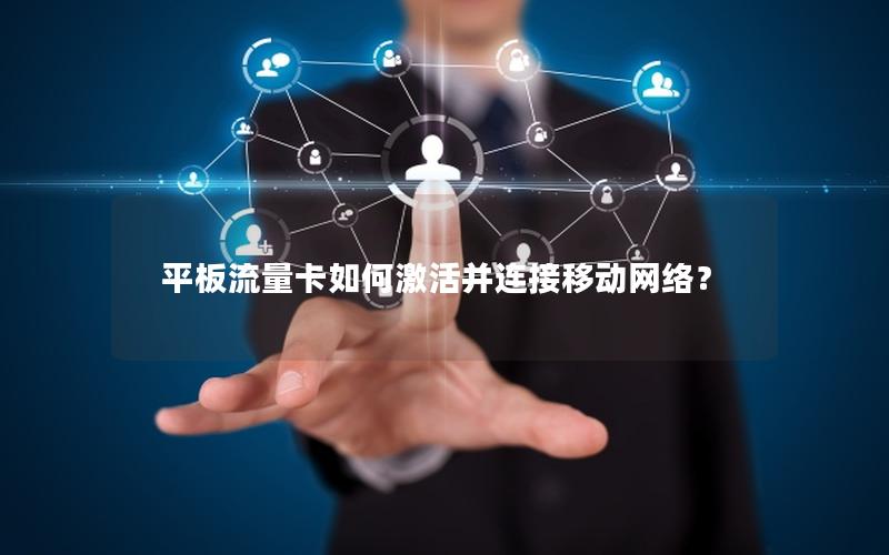 平板流量卡如何激活并连接移动网络？