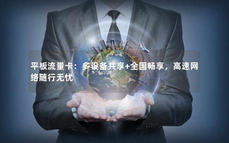 平板流量卡：多设备共享+全国畅享，高速网络随行无忧