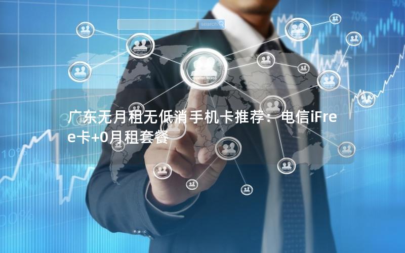 广东无月租无低消手机卡推荐：电信iFree卡+0月租套餐