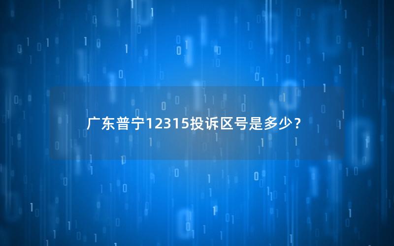 广东普宁12315投诉区号是多少？