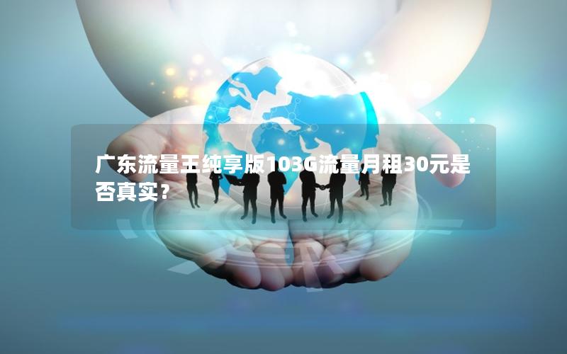 广东流量王纯享版103G流量月租30元是否真实？