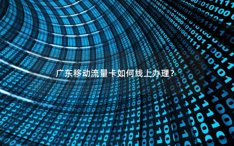 广东移动流量卡如何线上办理？