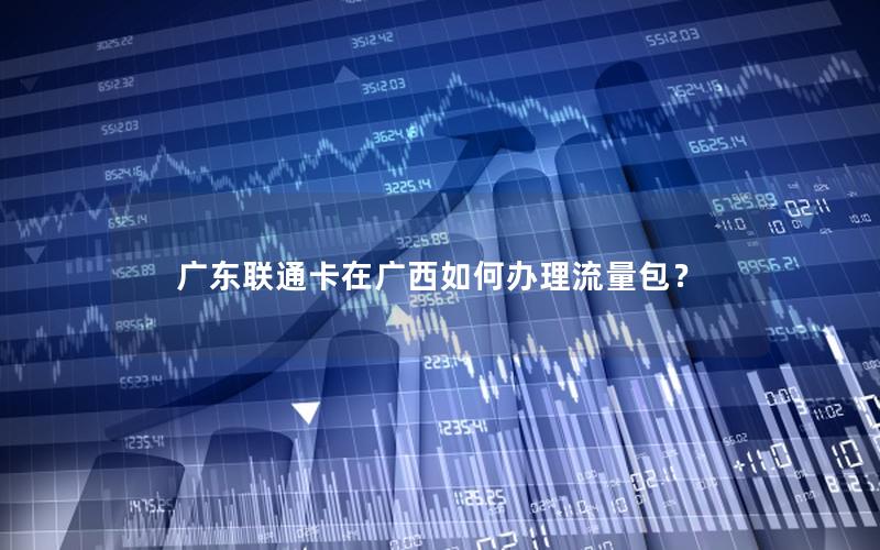广东联通卡在广西如何办理流量包？