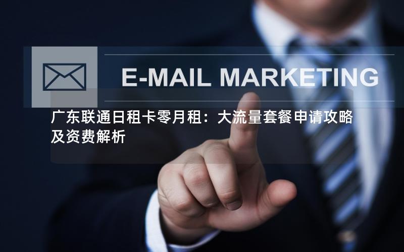 广东联通日租卡零月租：大流量套餐申请攻略及资费解析