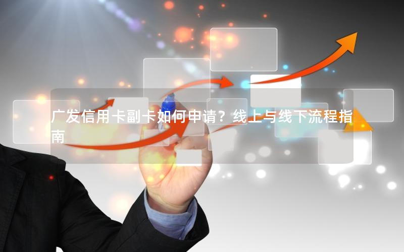 广发信用卡副卡如何申请？线上与线下流程指南