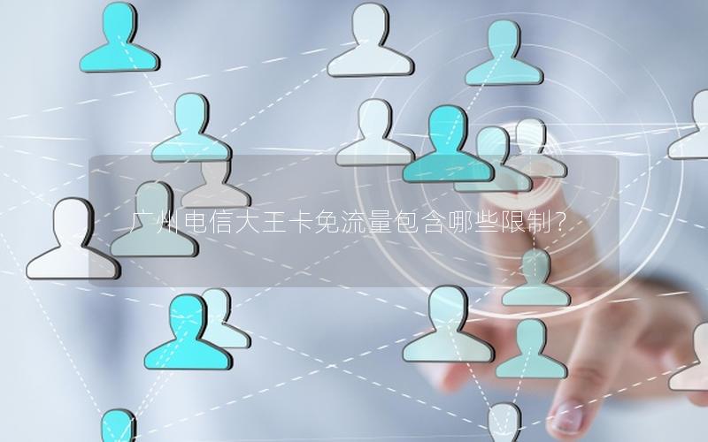 广州电信大王卡免流量包含哪些限制？