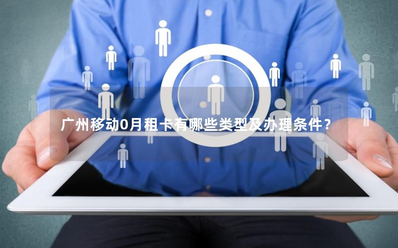 广州移动0月租卡有哪些类型及办理条件？